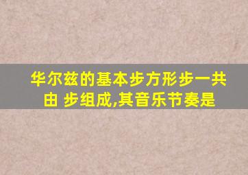 华尔兹的基本步方形步一共由 步组成,其音乐节奏是